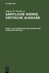 Johann H. Pestalozzi: Sämtliche Werke. Kritische Ausgabe / Die Kinderlehre der Wohnstube. Christoph und Else