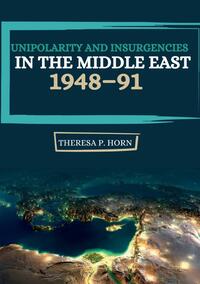 Unipolarity and Insurgencies in the Middle East 1948–91