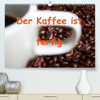 Der Kaffee ist fertig (Premium, hochwertiger DIN A2 Wandkalender 2022, Kunstdruck in Hochglanz)