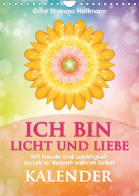 ICH BIN Licht und Liebe - Kalender (Wandkalender 2023 DIN A4 hoch)
