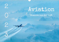 Aviation - Momente aus der Luft (Wandkalender 2023 DIN A3 quer)
