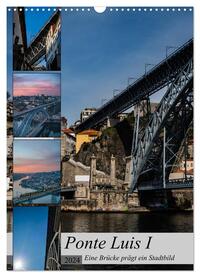 Ponte Luis I - Eine Brücke prägt ein Stadtbild (Wandkalender 2024 DIN A3 hoch), CALVENDO Monatskalender