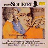 Franz Schubert - Die verschwundene Sinfonie oder: Zum Komponieren bin ich auf die Welt gekommen