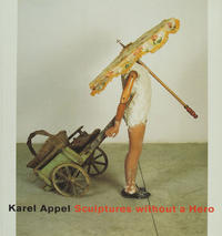 Karel Appel - Sculptures without a Hero