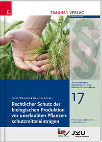 Rechtlicher Schutz der biologischen Produktion vor unerlaubten Pflanzenschutzmitteleinträgen, Schriftenreihe Umweltrecht und Umwelttechnikrecht Band 17