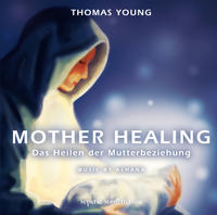 MOTHER HEALING - Das Heilen der Mutterbeziehung