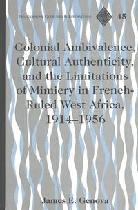 Colonial Ambivalence, Cultural Authenticity, and the Limitations of Mimicry in French-Ruled West Africa, 1914-1956