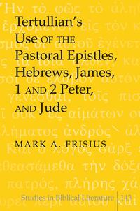 Tertullian’s Use of the Pastoral Epistles, Hebrews, James, 1 and 2 Peter, and Jude