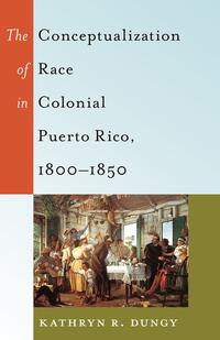 The Conceptualization of Race in Colonial Puerto Rico, 1800–1850