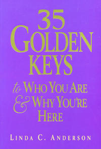 35 Golden Keys to who you are & why You're here