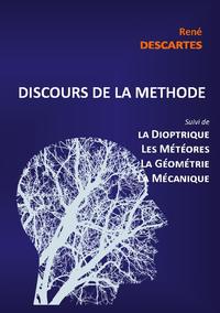 Discours de la Méthode suivi de la Dioptrique, les Météores, la Géométrie et le traité de Mécanique