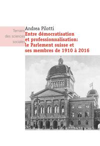Entre démocratisation et professionnalisation: le Parlement suisse et ses membres de 1910 à 2016