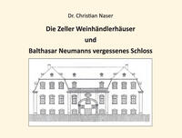 Die Zeller Weinhändlerhäuser und Balthasar Neumanns vergessenes Schloss