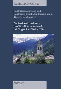 Konfessionalisierung und Konfessionskonflikt in Graubünden 16.-18. Jahrhundert