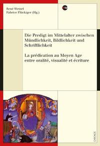 Die Predigt im Mittelalter zwischen Mündlichkeit, Bildlichkeit und Schriftlichkeit La prédication au Moyen Age entre oralité, visualité et écriture