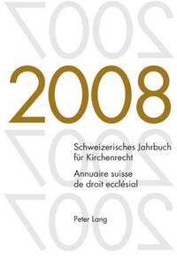 Schweizerisches Jahrbuch für Kirchenrecht. Band 13 (2008)- Annuaire suisse de droit ecclésial. Volume 13 (2008)