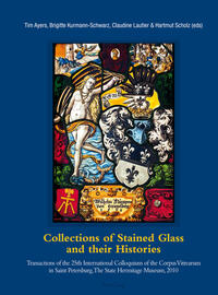 Collections of Stained Glass and their Histories / Glasmalerei-Sammlungen und ihre Geschichte / Les collections de vitraux et leur histoire