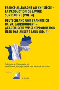 France-Allemagne au XX e siècle – La production de savoir sur l'Autre (Vol. 4)- Deutschland und Frankreich im 20. Jahrhundert – Akademische Wissensproduktion über das andere Land (Bd. 4)