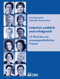 Unbeirrt weiblich und erfolgreich: 12 Porträts von aussergewöhnlichen Frauen