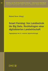 Smart Farming: Von Landtechnik bis Big Data. Rechtsfragen einer digitalisierten Landwirtschaft