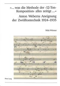 «... was die Methode der ‘12-Ton-Komposition’ alles zeitigt ...»- Anton Weberns Aneignung der Zwölftontechnik 1924-1935