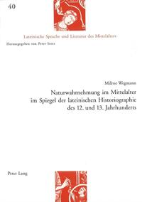 Naturwahrnehmung im Mittelalter im Spiegel der lateinischen Historiographie des 12. und 13. Jahrhunderts