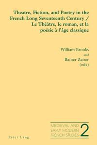 Theatre, Fiction, and Poetry in the French Long Seventeenth Century - Le Théâtre, le roman, et la poésie à l’âge classique