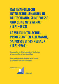 Das evangelische Intellektuellenmilieu in Deutschland, seine Presse und seine Netzwerke (1871-1963)- Le milieu intellectuel protestant en Allemagne, sa presse et ses réseaux (1871-1963)