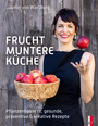 Cover: Jasmin von Wartburg Fruchtmuntere Küche - Pflanzenbasierte, gesunde, präventive & kreative Rezepte