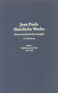 Jean Pauls Sämtliche Werke. Vierte Abteilung: Briefe an Jean Paul / 1781 bis 1793