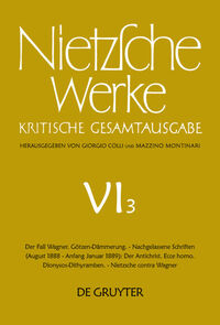 Friedrich Nietzsche: Werke. Abteilung 6 / Der Fall Wagner. Götzen-Dämmerung. - Nachgelassene Schriften (August 1888 - Anfang Januar 1889): Der Antichrist. Ecce homo. Dionysos-Dithyramben. - Nietzsche contra Wagner