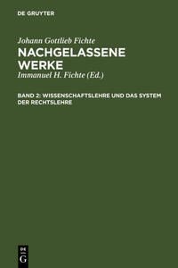 Johann Gottlieb Fichte: Nachgelassene Werke / Wissenschaftslehre und das System der Rechtslehre