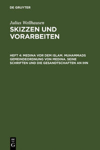 Julius Wellhausen: Skizzen und Vorarbeiten / Medina vor dem Islam. Muhammads Gemeindeordnung von Medina. Seine Schriften und die Gesandtschaften an ihn