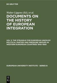 Documents on the History of European Integration / The Struggle for European Union by Political Parties and Pressure Groups in Western European Countries 1945–1950