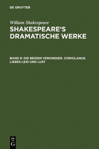 William Shakespeare: Shakspeare’s dramatische Werke / Die beiden Veroneser. Coriolanus. Liebes Leid und Lust