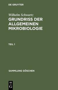 Wilhelm Schwartz: Grundriß der Allgemeinen Mikrobiologie / Wilhelm Schwartz: Grundriß der Allgemeinen Mikrobiologie. Teil 1