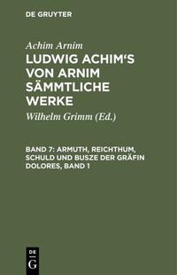 Achim Arnim: Ludwig Achim's von Arnim sämmtliche Werke / Armuth, Reichthum, Schuld und Busze der Gräfin Dolores, Band 1