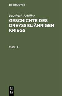 Friedrich Schiller: Geschichte des dreyßigjährigen Kriegs / Friedrich Schiller: Geschichte des dreyßigjährigen Kriegs. Theil 2