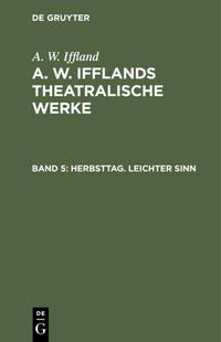 A. W. Iffland: A. W. Ifflands theatralische Werke / Herbsttag. Leichter Sinn