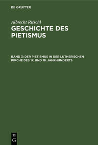 Albrecht Ritschl: Geschichte des Pietismus / Der Pietismus in der lutherischen Kirche des 17. und 18. Jahrhunderts
