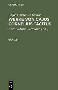 Cajus Cornelius Tacitus: Werke von Cajus Cornelius Tacitus / Cajus Cornelius Tacitus: Werke von Cajus Cornelius Tacitus. Band 5