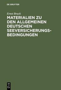 Ernst Bruck: Materialien zu den Allgemeinen Deutschen Seeversicherungs-Bedingungen / Ernst Bruck: Materialien zu den Allgemeinen Deutschen Seeversicherungs-Bedingungen. Band 1