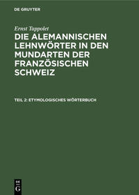 Ernst Tappolet: Die alemannischen Lehnwörter in den Mundarten der französischen Schweiz / Etymologisches Wörterbuch