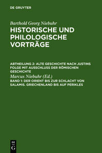 Barthold Georg Niebuhr: Historische und philologische Vorträge. Alte... / Der Orient bis zur Schlacht von Salamis. Griechenland bis auf Perikles