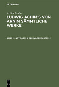 Achim Arnim: Ludwig Achim's von Arnim sämmtliche Werke / Novellen, 6: Der Wintergarten, 2