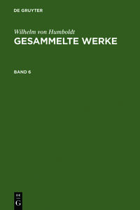 Wilhelm von Humboldt: Gesammelte Werke / Wilhelm von Humboldt: Gesammelte Werke. Band 6