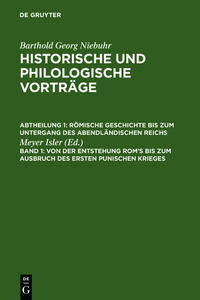 Barthold Georg Niebuhr: Historische und philologische Vorträge. Römische... / Von der Entstehung Rom's bis zum Ausbruch des ersten punischen Krieges