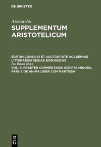 Aristoteles: Supplementum Aristotelicum / Praeter commentaria Scripta Minora, Pars 1. De Anima liber cum Mantissa