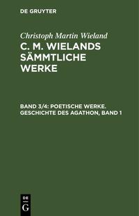 Christoph Martin Wieland: C. M. Wielands Sämmtliche Werke / Poetische Werke. Geschichte des Agathon, Band 1