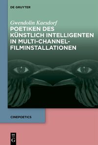 Cover-Abbildung für Poetiken des Künstlich Intelligenten in Multi-Channel-Filminstallationen (Hardcover) (99999---978-3-11-167546-6)